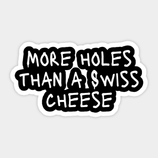 More Holes Than A Swiss Cheese Funny Expressive Art Typographic Hilarious Funny Sarcastic Moment for Man's & Woman's Sticker